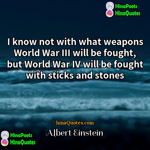 Albert Einstein Quotes | I know not with what weapons World